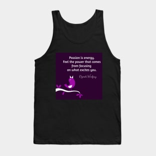 Passion is energy. Feel the power that comes from focusing on what excites you.  Oprah Winfrey Tank Top